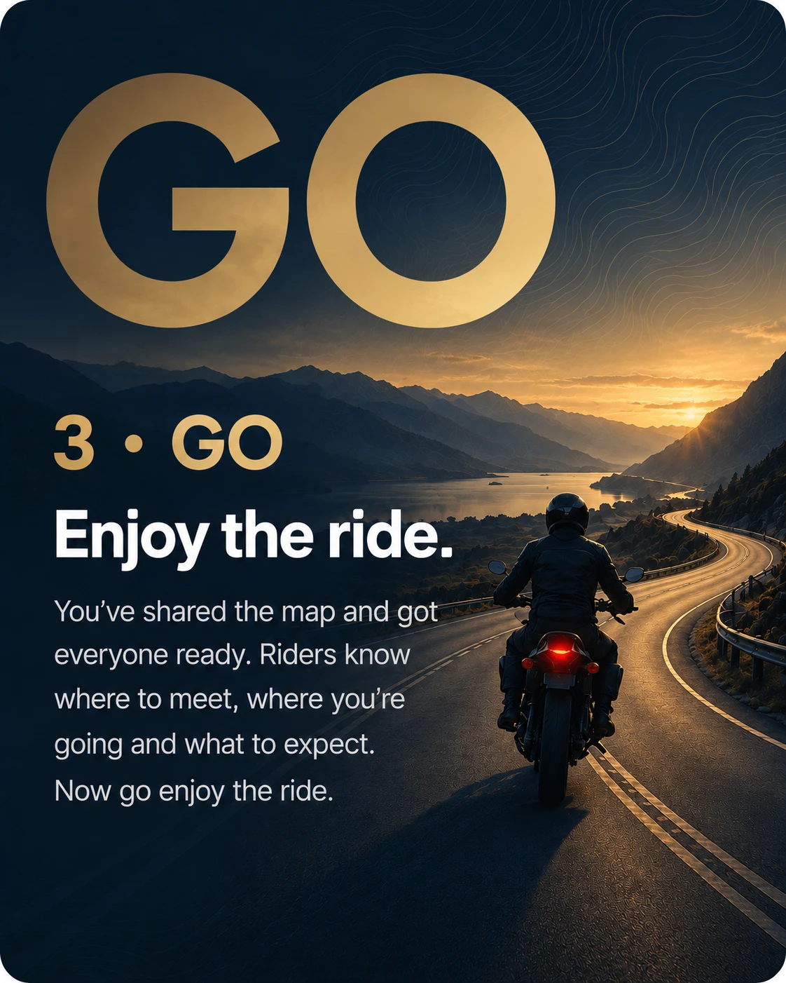 Step 3 — Go. Enjoy the ride. You've shared the map and got everyone ready. Riders know where to meet, where you're going and what to expect. Now go enjoy the ride.